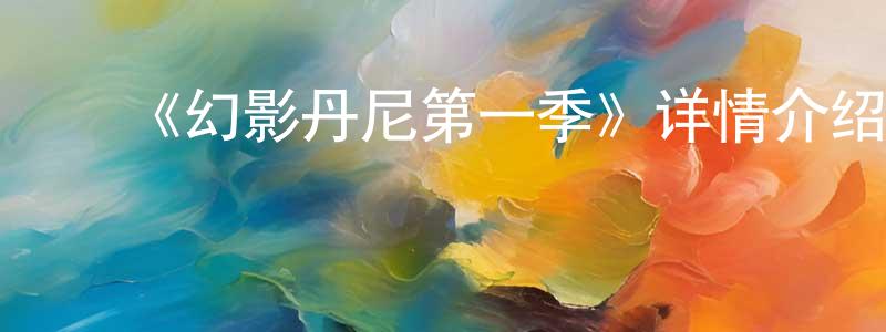 影视迷曾广清的个人博客,《幻影丹尼第一季》详情介绍_幻影丹尼第一季已完结在线观看_幻影丹尼第一季迅雷下载_欧美动漫